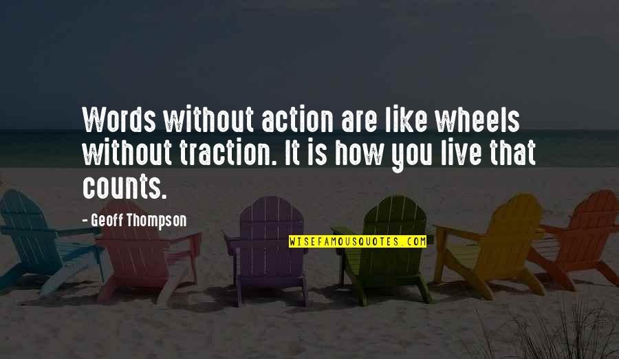 Words Are Like Quotes By Geoff Thompson: Words without action are like wheels without traction.