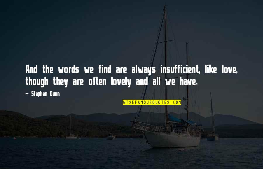 Words Are Like Quotes By Stephen Dunn: And the words we find are always insufficient,