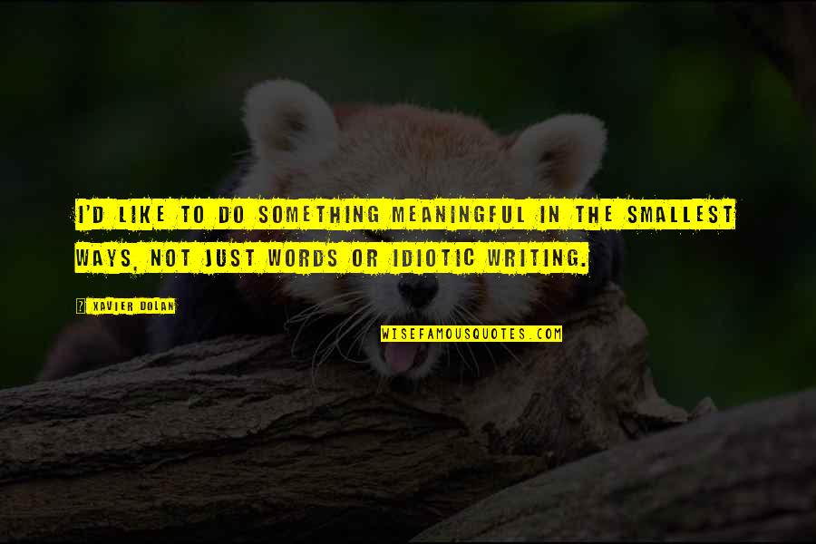 Words Are Meaningful Quotes By Xavier Dolan: I'd like to do something meaningful in the Words Are Meaningful Quotes By Xavier Dolan: I'd like to do something meaningful in the
