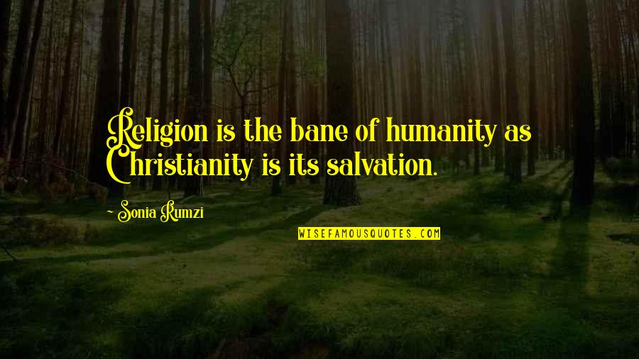 Words Are More Hurtful Quotes By Sonia Rumzi: Religion is the bane of humanity as Christianity