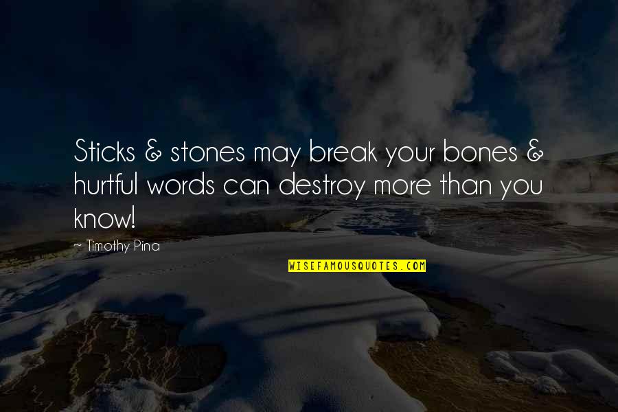 Words Are More Hurtful Quotes By Timothy Pina: Sticks & stones may break your bones &