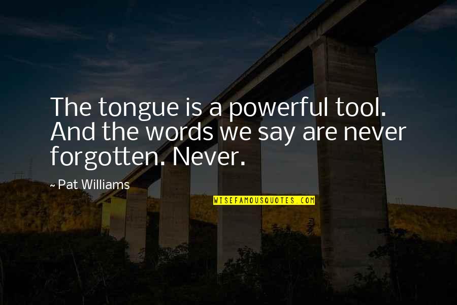 Words Are Never Forgotten Quotes By Pat Williams: The tongue is a powerful tool. And the