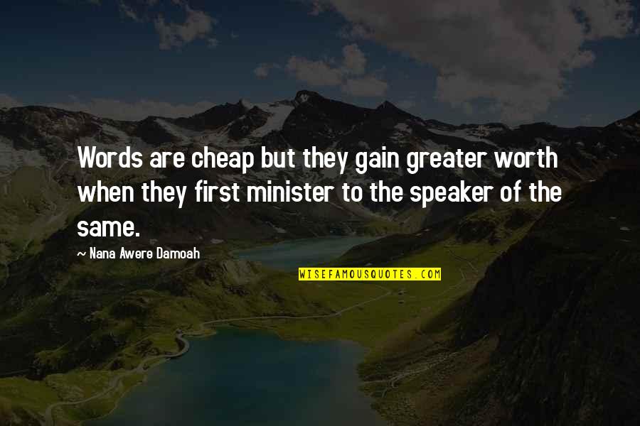 Words Are Not Cheap Quotes By Nana Awere Damoah: Words are cheap but they gain greater worth Words Are Not Cheap Quotes By Nana Awere Damoah: Words are cheap but they gain greater worth