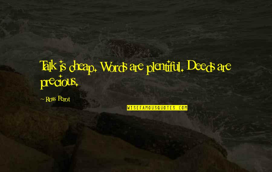 Words Are Not Cheap Quotes By Ross Perot: Talk is cheap. Words are plentiful. Deeds are