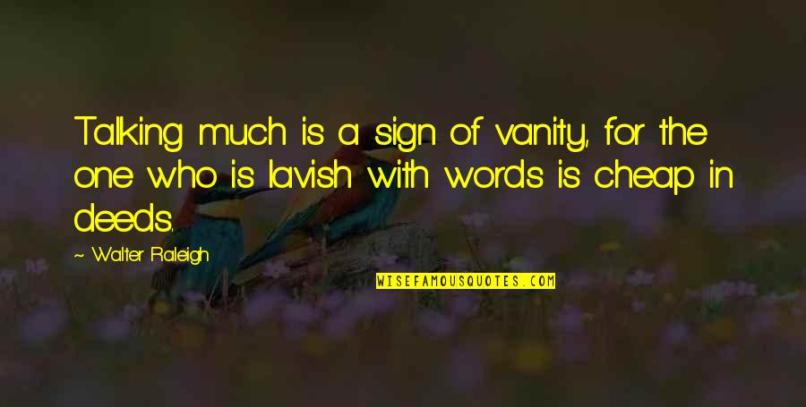 Words Are Not Cheap Quotes By Walter Raleigh: Talking much is a sign of vanity, for