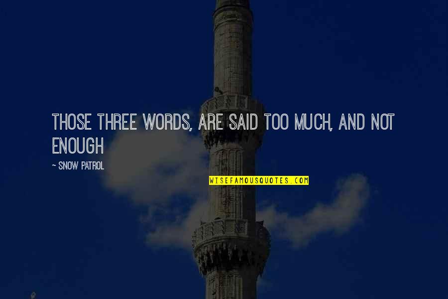 Words Are Not Enough Love Quotes By Snow Patrol: Those three words, are said too much, and