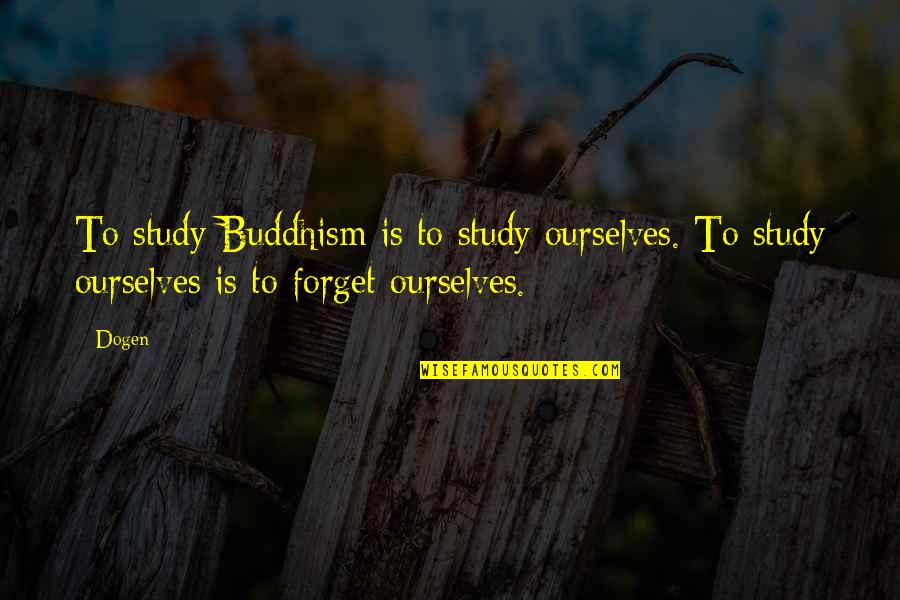 Words Are Painful Quotes By Dogen: To study Buddhism is to study ourselves. To