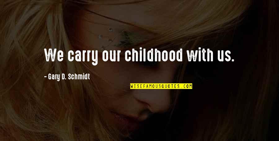 Words Are Painful Quotes By Gary D. Schmidt: We carry our childhood with us.