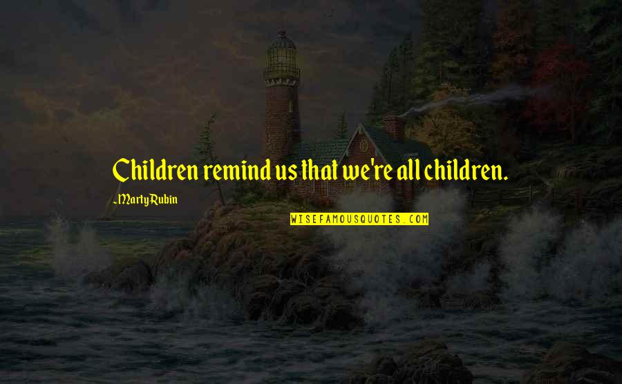 Words Are Painful Quotes By Marty Rubin: Children remind us that we're all children.