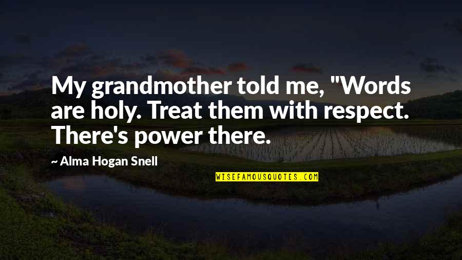 Words Are Power Quotes By Alma Hogan Snell: My grandmother told me, "Words are holy. Treat Words Are Power Quotes By Alma Hogan Snell: My grandmother told me, "Words are holy. Treat
