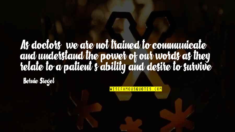 Words Are Power Quotes By Bernie Siegel: As doctors, we are not trained to communicate Words Are Power Quotes By Bernie Siegel: As doctors, we are not trained to communicate