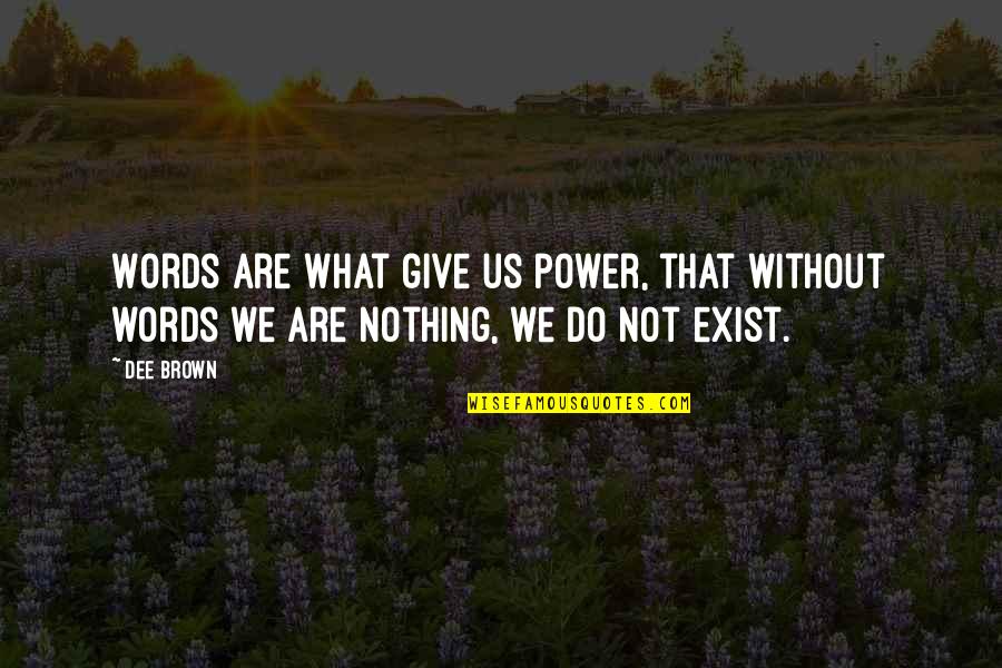 Words Are Power Quotes By Dee Brown: Words are what give us power, that without