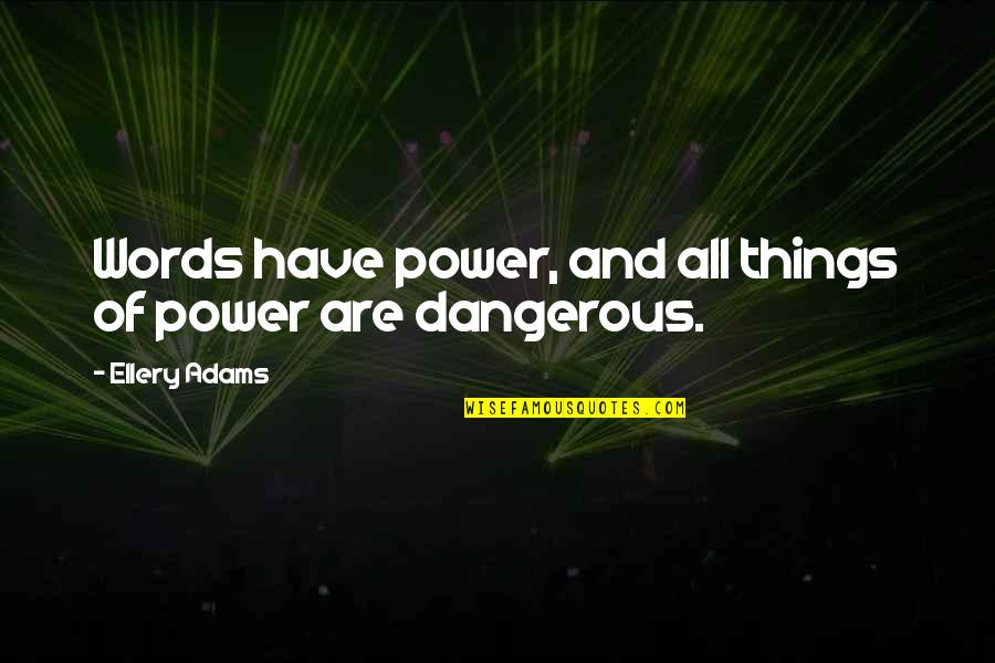 Words Are Power Quotes By Ellery Adams: Words have power, and all things of power Words Are Power Quotes By Ellery Adams: Words have power, and all things of power