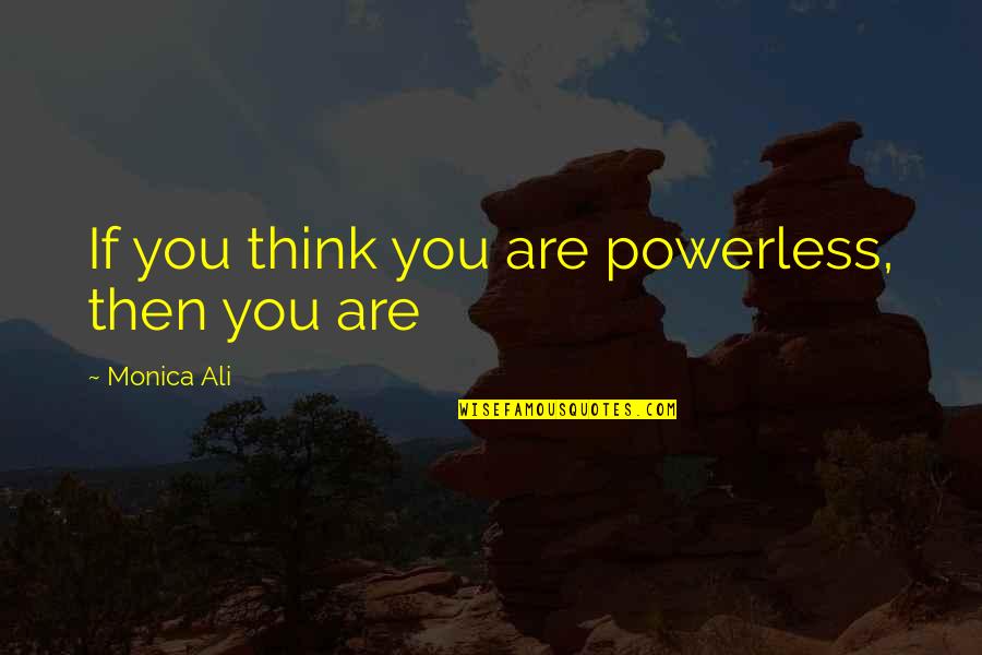 Words Are Power Quotes By Monica Ali: If you think you are powerless, then you Words Are Power Quotes By Monica Ali: If you think you are powerless, then you