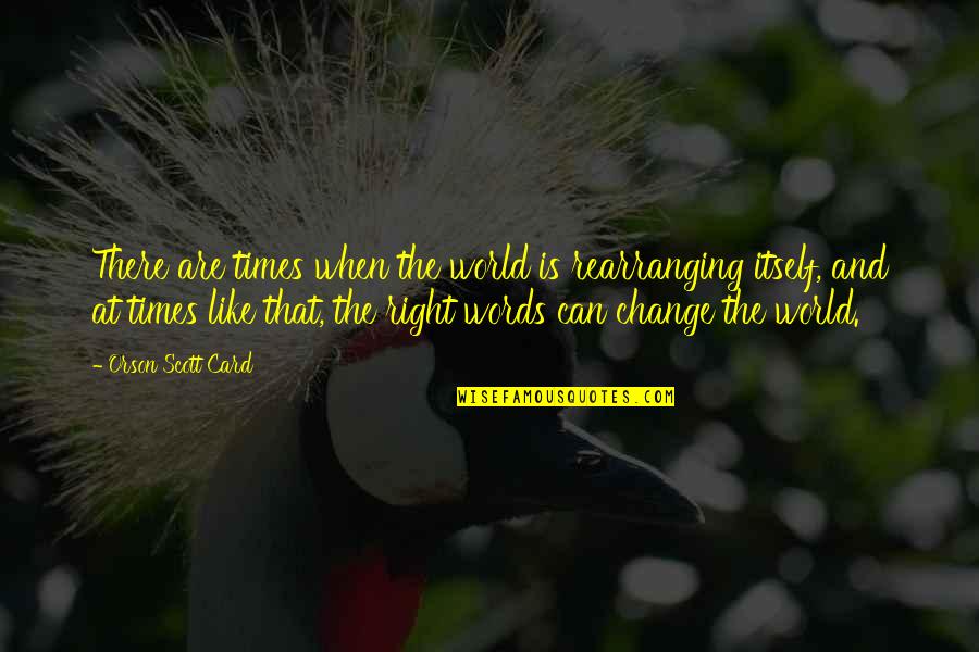 Words Are Power Quotes By Orson Scott Card: There are times when the world is rearranging Words Are Power Quotes By Orson Scott Card: There are times when the world is rearranging