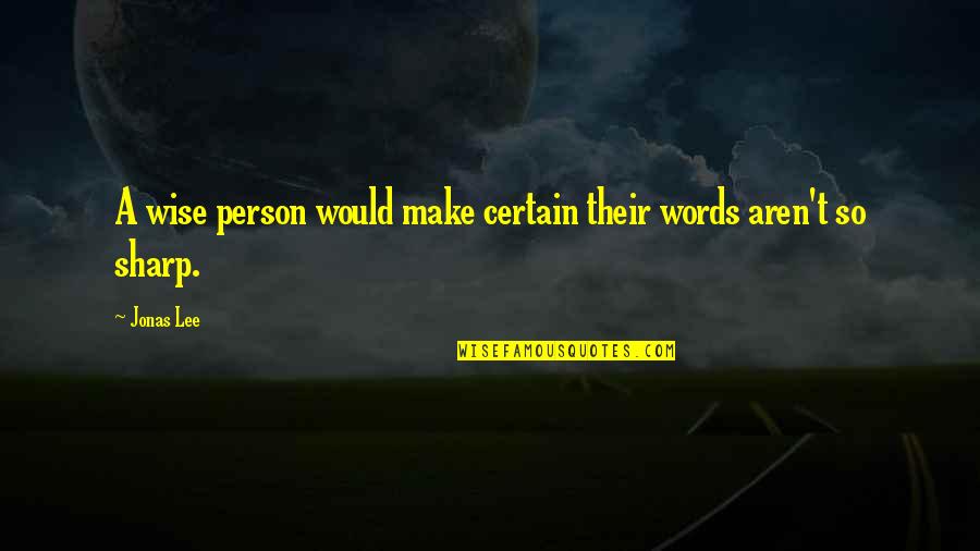 Words Are Sharp Quotes By Jonas Lee: A wise person would make certain their words