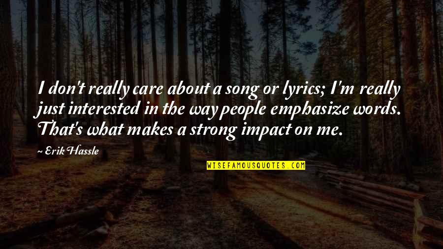 Words Are Strong Quotes By Erik Hassle: I don't really care about a song or