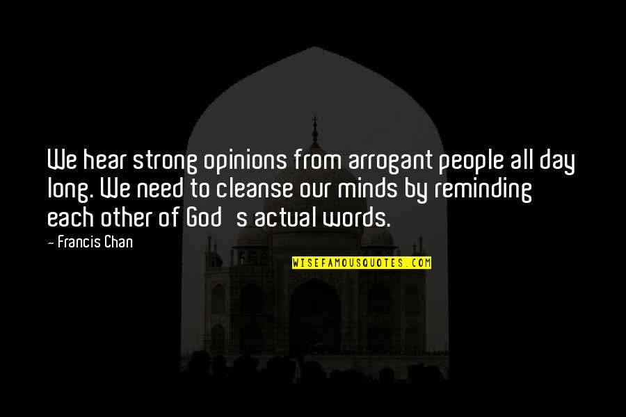 Words Are Strong Quotes By Francis Chan: We hear strong opinions from arrogant people all
