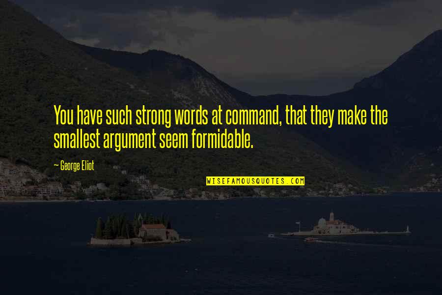 Words Are Strong Quotes By George Eliot: You have such strong words at command, that