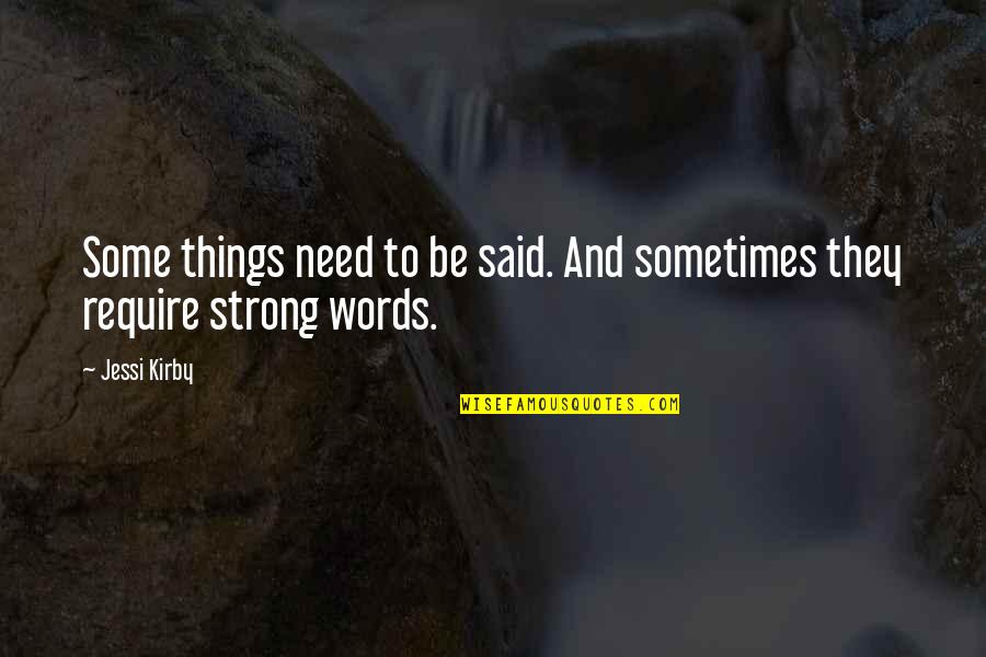 Words Are Strong Quotes By Jessi Kirby: Some things need to be said. And sometimes