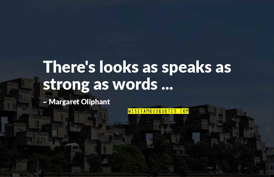Words Are Strong Quotes By Margaret Oliphant: There's looks as speaks as strong as words