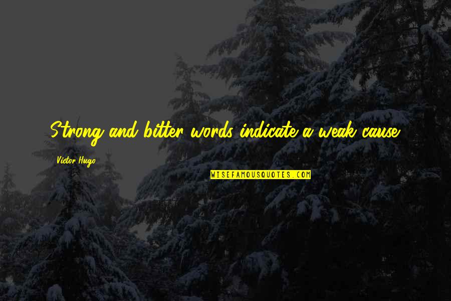 Words Are Strong Quotes By Victor Hugo: Strong and bitter words indicate a weak cause.