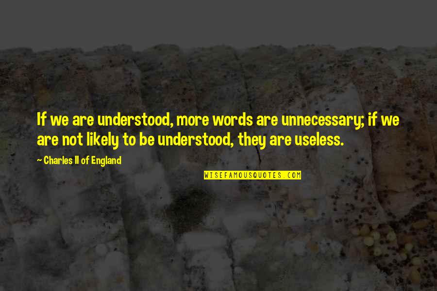 Words Are Useless Quotes By Charles II Of England: If we are understood, more words are unnecessary;