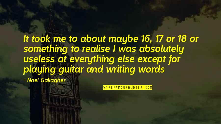 Words Are Useless Quotes By Noel Gallagher: It took me to about maybe 16, 17