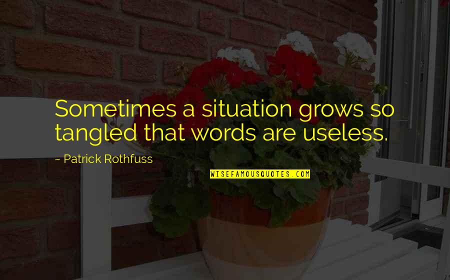 Words Are Useless Quotes By Patrick Rothfuss: Sometimes a situation grows so tangled that words