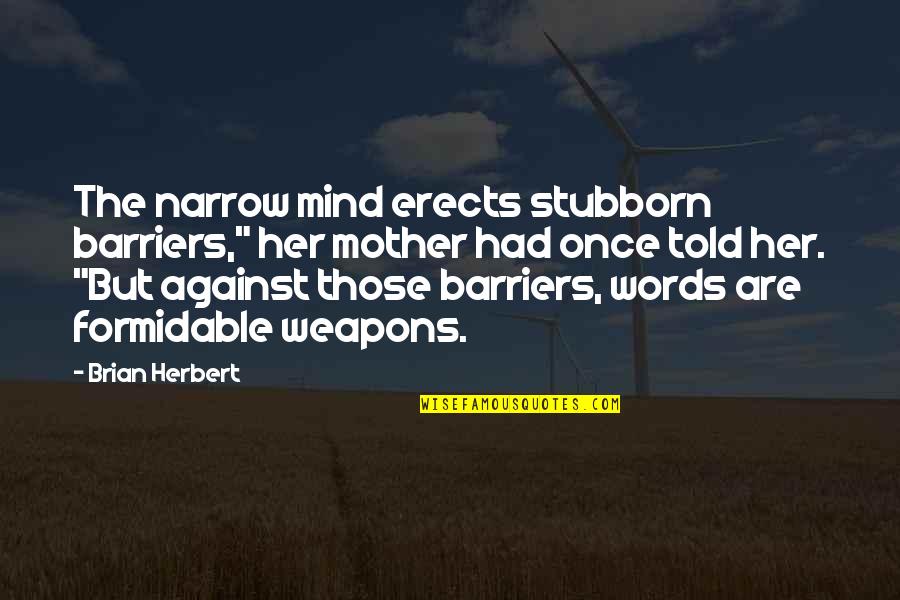 Words Are Weapons Quotes By Brian Herbert: The narrow mind erects stubborn barriers," her mother