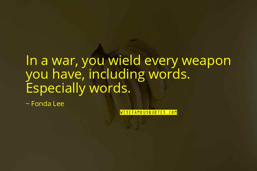 Words Are Weapons Quotes By Fonda Lee: In a war, you wield every weapon you