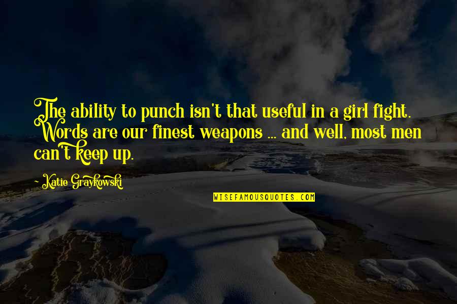 Words Are Weapons Quotes By Katie Graykowski: The ability to punch isn't that useful in