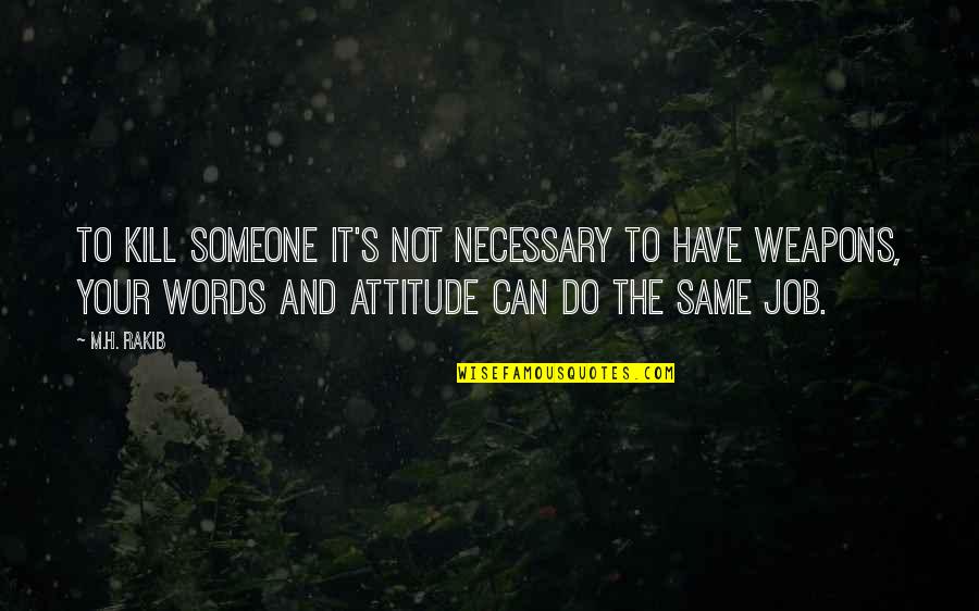 Words Are Weapons Quotes By M.H. Rakib: To kill someone it's not necessary to have