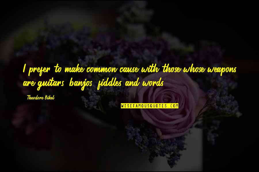 Words Are Weapons Quotes By Theodore Bikel: I prefer to make common cause with those