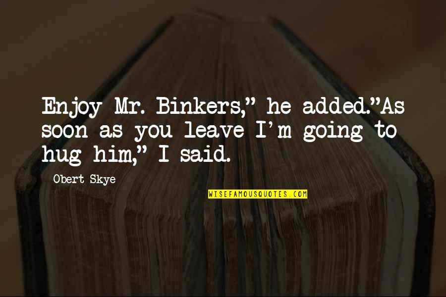 Words Arent Enough Quotes By Obert Skye: Enjoy Mr. Binkers," he added."As soon as you