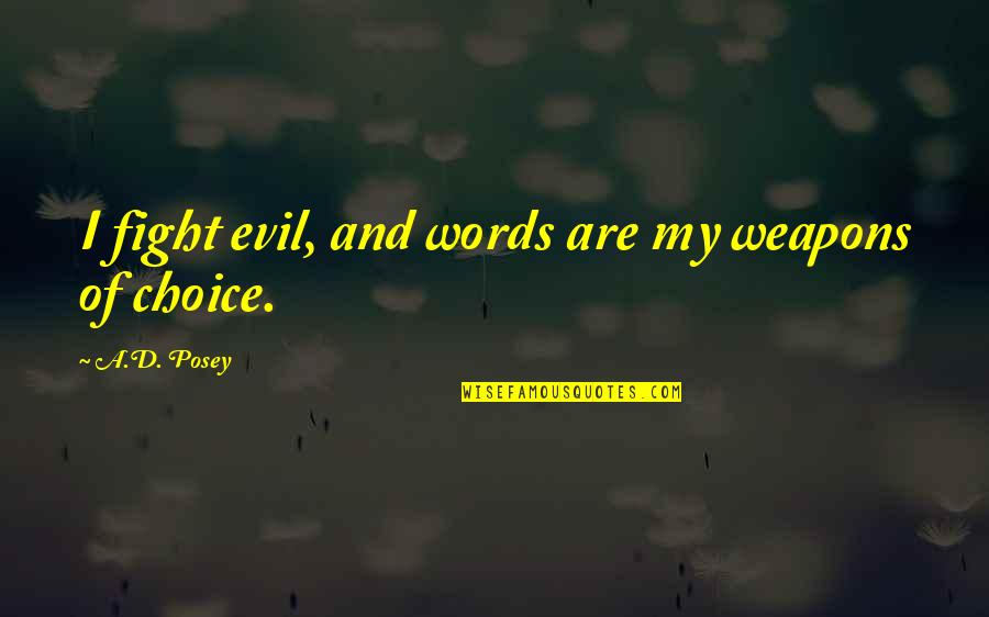 Words As Weapons Quotes By A.D. Posey: I fight evil, and words are my weapons
