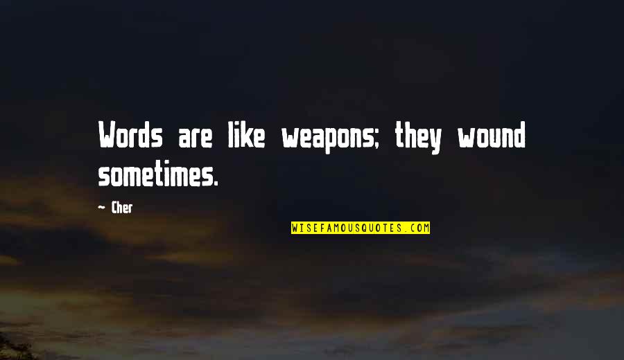 Words As Weapons Quotes By Cher: Words are like weapons; they wound sometimes.