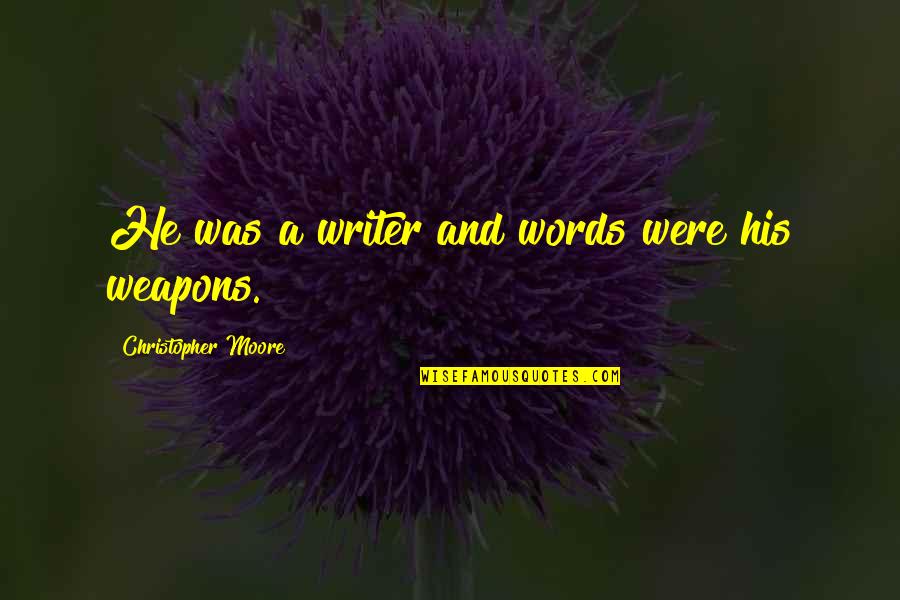 Words As Weapons Quotes By Christopher Moore: He was a writer and words were his