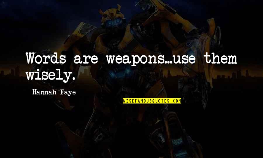 Words As Weapons Quotes By Hannah Faye: Words are weapons...use them wisely.