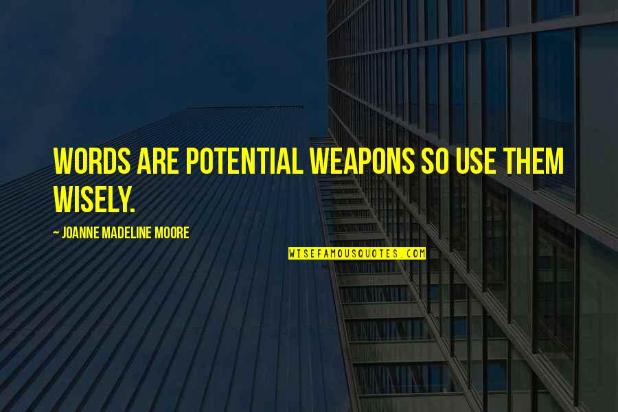 Words As Weapons Quotes By Joanne Madeline Moore: Words are potential weapons so use them wisely.