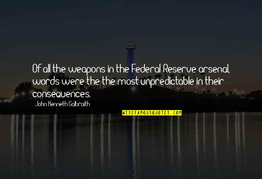 Words As Weapons Quotes By John Kenneth Galbraith: Of all the weapons in the Federal Reserve