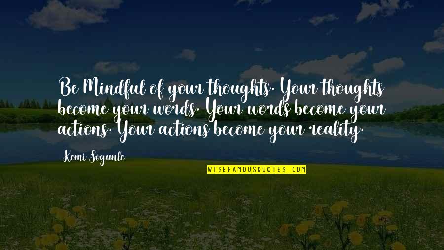 Words Become Reality Quotes By Kemi Sogunle: Be Mindful of your thoughts. Your thoughts become