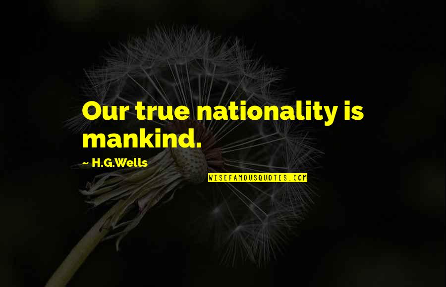 Words Being Hurtful Quotes By H.G.Wells: Our true nationality is mankind. Words Being Hurtful Quotes By H.G.Wells: Our true nationality is mankind.