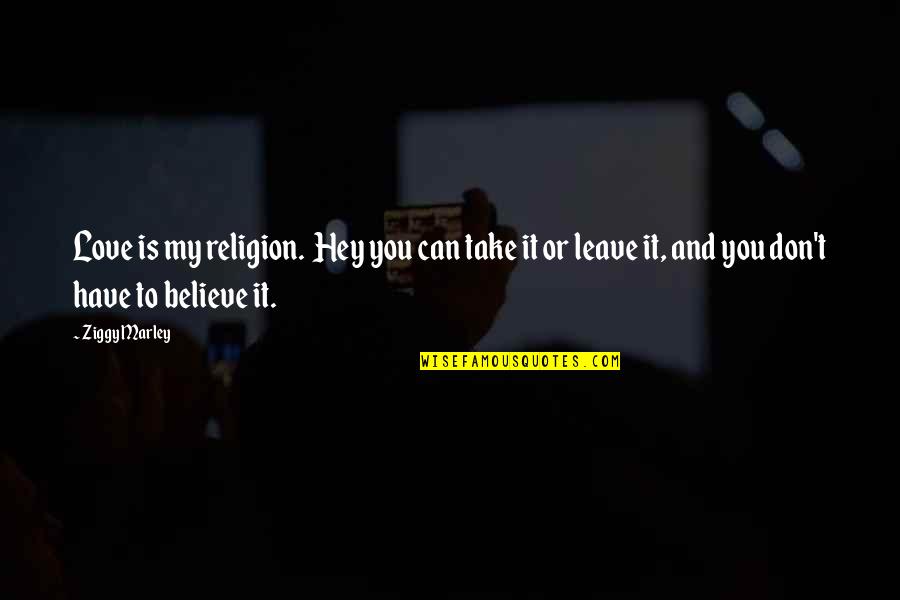 Words Being Weapons Quotes By Ziggy Marley: Love is my religion. Hey you can take