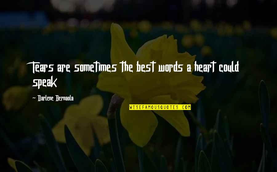 Words Best Love Quotes By Darlene Bernaola: Tears are sometimes the best words a heart