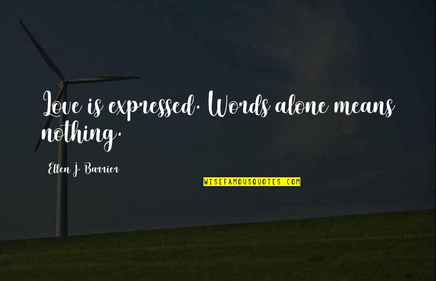 Words Best Love Quotes By Ellen J. Barrier: Love is expressed. Words alone means nothing.