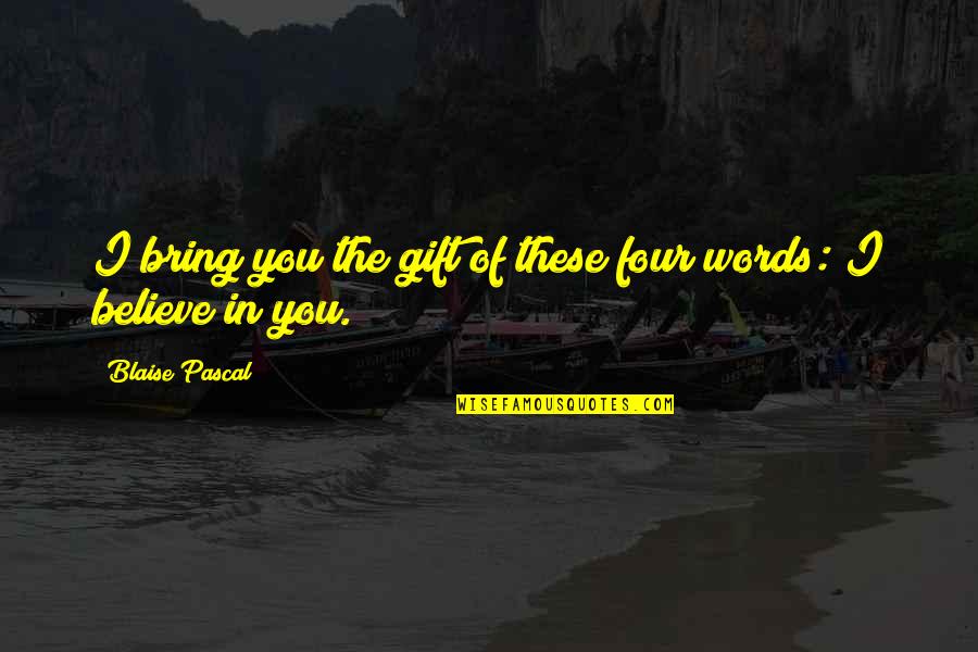 Words Bring Quotes By Blaise Pascal: I bring you the gift of these four Words Bring Quotes By Blaise Pascal: I bring you the gift of these four