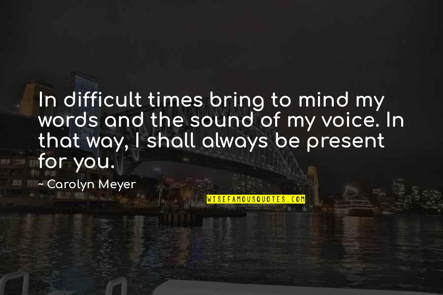 Words Bring Quotes By Carolyn Meyer: In difficult times bring to mind my words Words Bring Quotes By Carolyn Meyer: In difficult times bring to mind my words