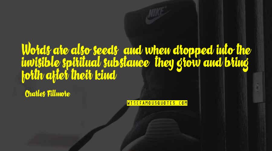 Words Bring Quotes By Charles Fillmore: Words are also seeds, and when dropped into Words Bring Quotes By Charles Fillmore: Words are also seeds, and when dropped into