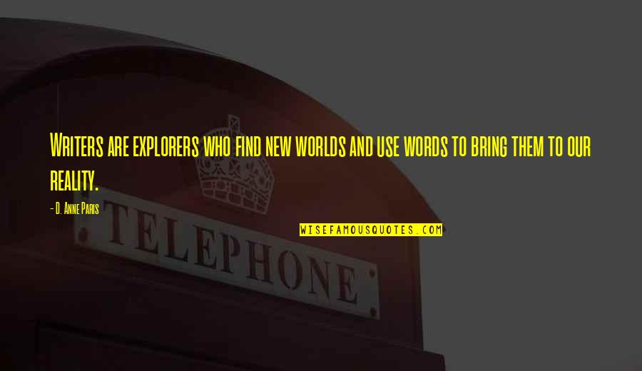 Words Bring Quotes By D. Anne Paris: Writers are explorers who find new worlds and Words Bring Quotes By D. Anne Paris: Writers are explorers who find new worlds and